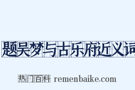 题吴梦与古乐府近义词是什么意思的图片